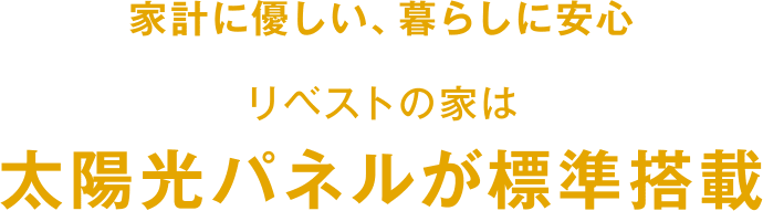 家計に優しい、暮らしに安心 リベストの家は太陽光パネルが標準搭載